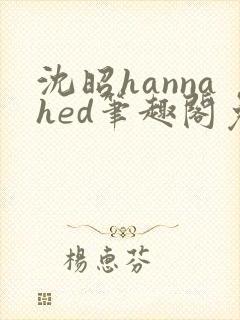 沈昭hannahed笔趣阁免费阅读