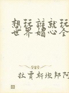 想玩谁就玩谁的世界媚心全文阅读封面