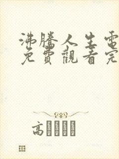 沸腾人生电视剧免费观看完整版高清