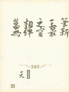 万相之王笔趣阁无弹窗最新章节封面