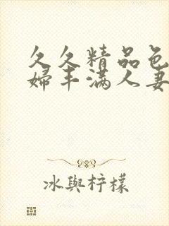 久久精品色妇熟妇丰满人妻50