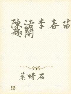 陈浩李春苗新笔趣阁