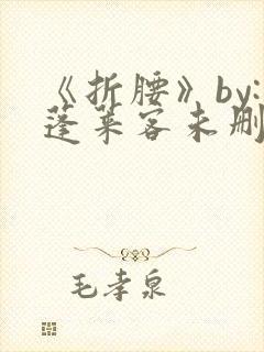 《折腰》by:蓬莱客未删减版