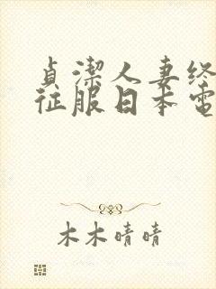 贞洁人妻终于被征服日本电影