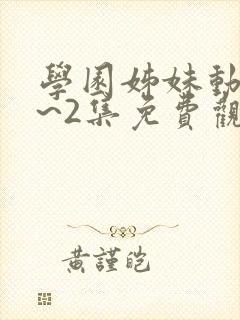 学园姊妹动漫1~2集免费观看全集