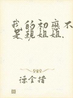 我的初恋不可能是亲姐姐.