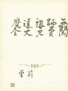魔道祖师无删减全文免费阅读