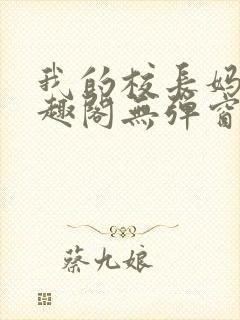 我的校长妈妈笔趣阁无弹窗最新