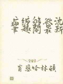 痴缠够欲沈知意笔趣阁最新章节更新封面