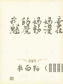 我的妈妈竟然是魅魔动漫在线看