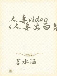 人妻videos人妻出白浆