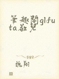 笔趣阁glfuta敬儿