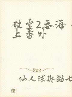 破云2吞海 淮上番外