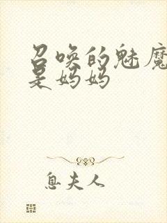 召唤的魅魔居然是妈妈