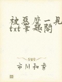 被恶魔一见钟情txt笔趣阁