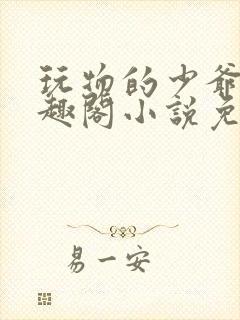 玩物的少爷们笔趣阁小说免费阅读