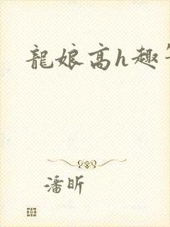 龙娘高h趣笔阁