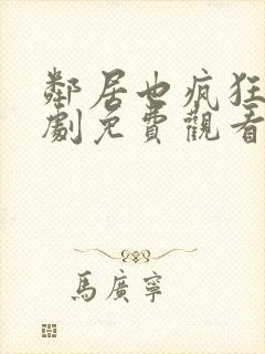 邻居也疯狂电视剧免费观看完整版