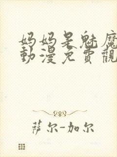 妈妈是魅魔全集动漫免费观看