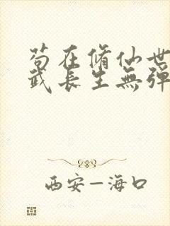 苟在修仙世界练武长生无弹窗笔趣阁