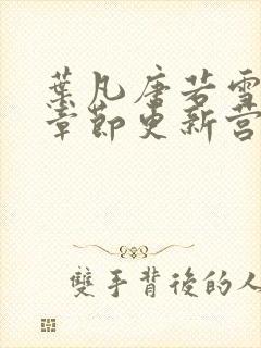 叶凡唐若雪最新章节更新营