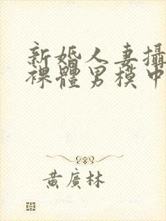 新婚人妻摄影被裸体男模中出