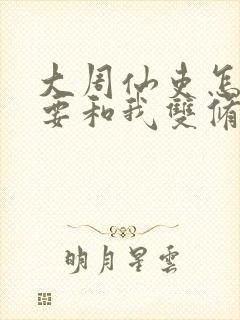 大周仙吏怎么都要和我双修漫画