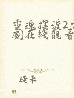 灵魂摆渡2电视剧在线观看免费高清