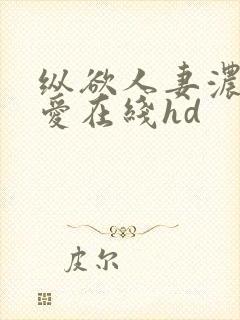 纵欲人妻浓厚的爱在线hd