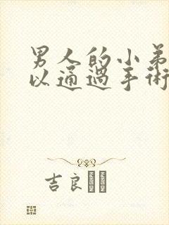 男人的小弟弟可以通过手术延长吗