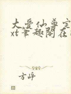 大爱仙尊完结txt笔趣阁在线阅读