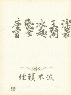 唐飞冰玉洁无弹窗笔趣阁最新章节封面