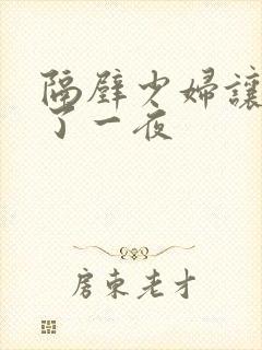 隔壁少妇让我爽了一夜