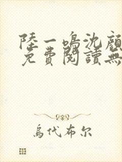 陆一鸣沈颜小说免费阅读无弹窗