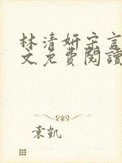 林清妍宋言律全文免费阅读最新章节