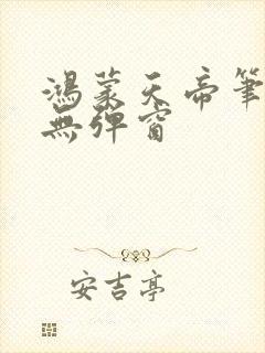 鸿蒙天帝笔趣阁无弹窗