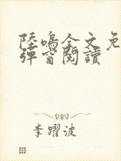 陆鸣全文免费无弹窗阅读