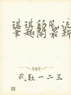 琪琪的风流人生笔趣阁最新章节列表