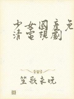 少女国产免费高清电视剧