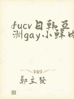 fucv日韩亚洲gay小鲜肉