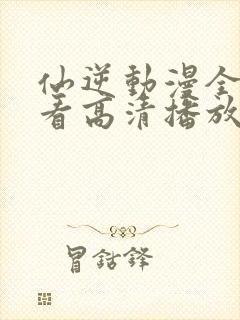 仙逆动漫全集观看高清播放