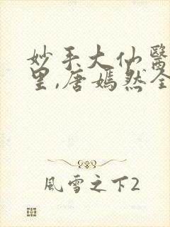 妙手大仙医陈万里,唐嫣然全部章节免费阅读