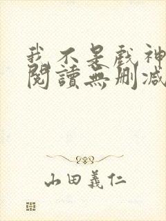 我不是戏神全文阅读无删减