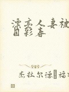 漂亮人妻被强夏目彩春