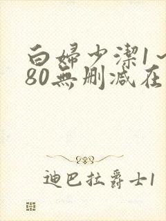 白妇少洁1～180无删减在线阅读