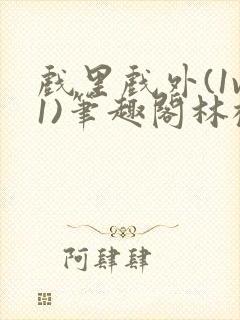 戏里戏外(1v1)笔趣阁林栀