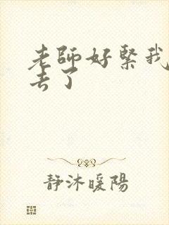 老师好紧我要进去了