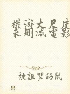 权游大尺度做爰未删减电影