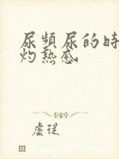 尿频尿的时候有灼热感