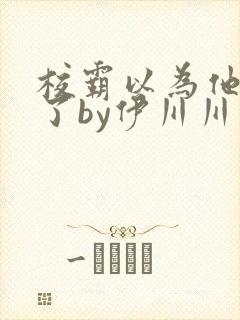 校霸以为他穿书了by伊川川免费阅读